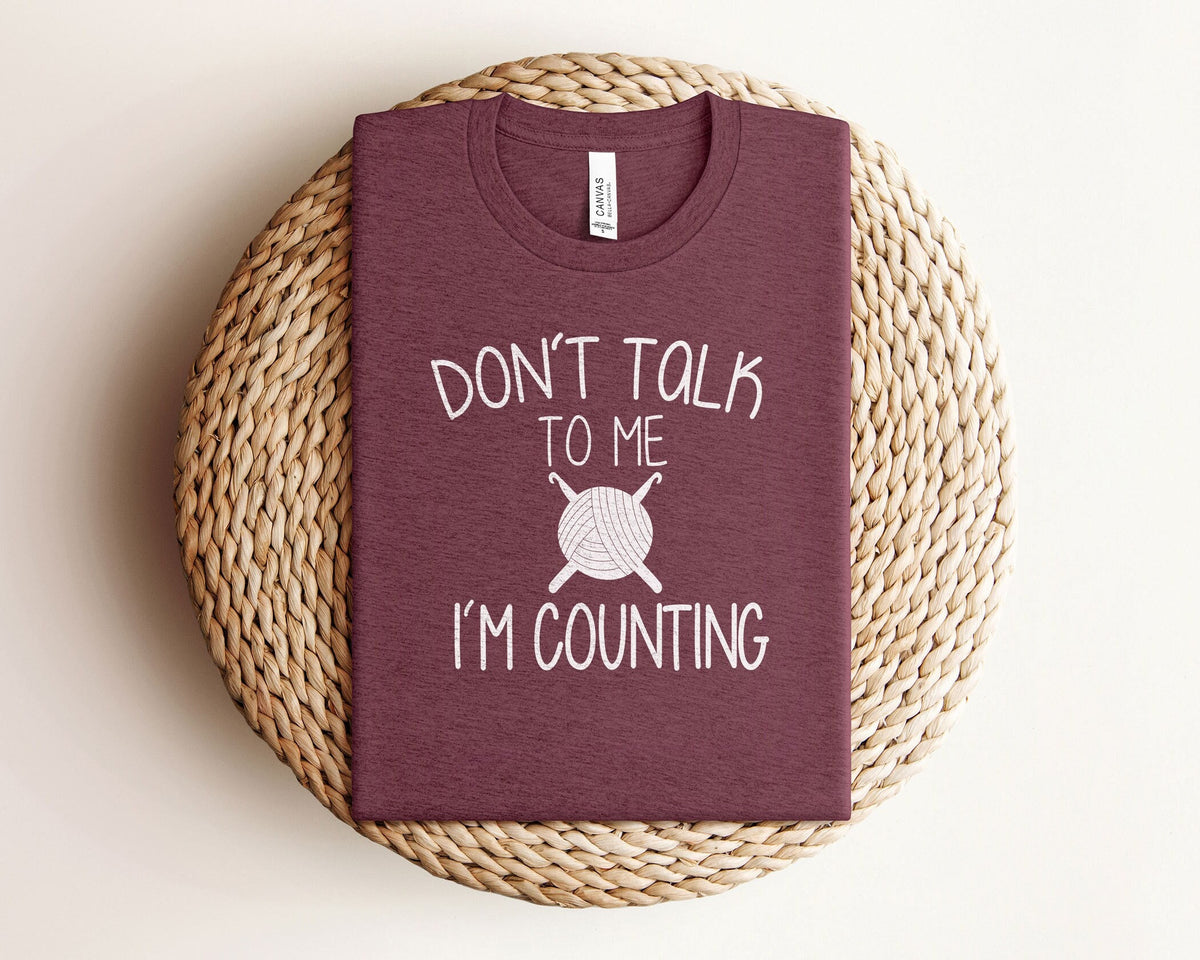 Don't Talk To Me I'm Counting T-Shirt - Knitting Shirt - Knit Lover Gift - Yarn Shirt - Knitter Gift - Funny Crochet Shirt - Crochet Tee