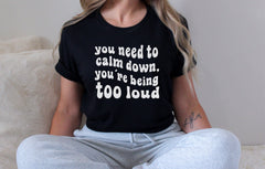 You Need To Calm Down You're Being Too Loud Shirt - Funny Teacher Tee - Back to School Shirt -Teacher Gift - Preschool Teacher T-Shirt