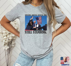 Impeached. Arrested. Convicted. Shot. STILL STANDING. Shirt, Iconic Trump Unisex Shirt, Iconic Trump Unisex Tee, Stand with Trump