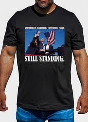 Impeached. Arrested. Convicted. Shot. STILL STANDING. Shirt, Iconic Trump Unisex Shirt, Iconic Trump Unisex Tee, Stand with Trump