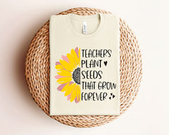 Teacher Plant Seeds That Grown Forever T-Shirt - Sunflower Teacher Shirt - Inspirational Teacher Tee - Teacher Gift - Motivational Gift