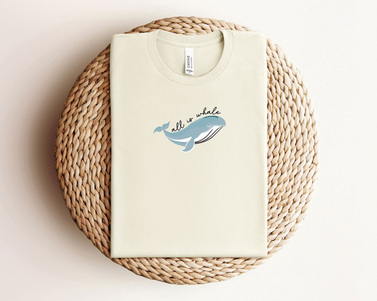 All Is Whale T-Shirt - Whale Tee - Animal lover Gift - Whale Lover Shirt - Marine Biology Gift - Ocean Lover Shirt - Funny Whale T-Shirt