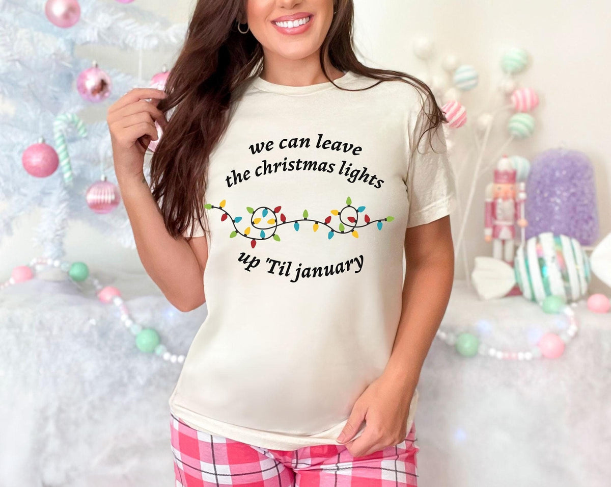 Funny Christmas Lights Shirt - We Can Leave The Christmas Lights Up 'Til January - Christmas Gift - Holiday Season Tee - Xmas Lights Shirt