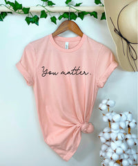 You Matter Shirt, Inspirational Shirt, Mental Health Matters Shirt, Mental Health Shirt, Gift for Her, Unisex You Matter Shirt Gift