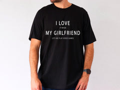 I Love My Girlfriend T-Shirt - It When Lets Me Play Video Games Tee - Valentines Day Gift - Gamer Shirt - Funny Girlfriend Tee
