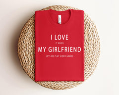I Love My Girlfriend T-Shirt - It When Lets Me Play Video Games Tee - Valentines Day Gift - Gamer Shirt - Funny Girlfriend Tee