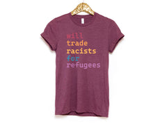 Will Trade Racist for Refugees Shirt - Pro Immigration Shirt - Racial Equality T-Shirt - Protest Tee - Refugee Shirt - Deport Racist Shirt