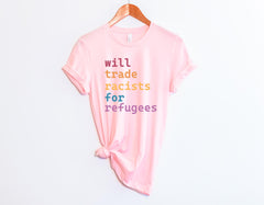 Will Trade Racist for Refugees Shirt - Pro Immigration Shirt - Racial Equality T-Shirt - Protest Tee - Refugee Shirt - Deport Racist Shirt