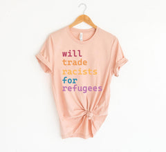 Will Trade Racist for Refugees Shirt - Pro Immigration Shirt - Racial Equality T-Shirt - Protest Tee - Refugee Shirt - Deport Racist Shirt