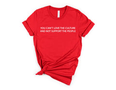 You Can't Love The Culture and Not Support The People - Pro Immigration T-Shirt - Anti-Racism Tee - Equality T-Shirt - Human Rights T-Shirt