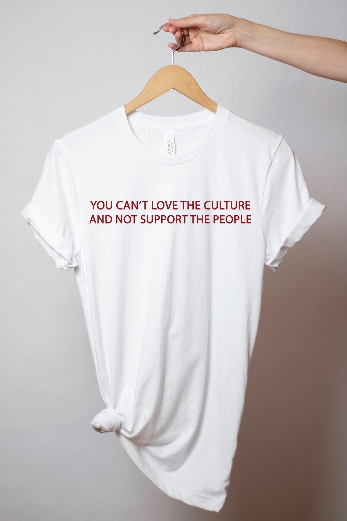 You Can't Love The Culture and Not Support The People - Pro Immigration T-Shirt - Anti-Racism Tee - Equality T-Shirt - Human Rights T-Shirt