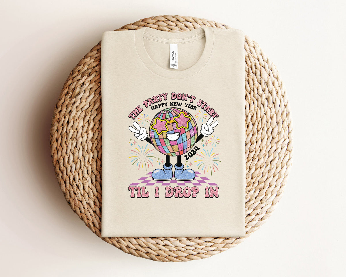The Party Don't Start Til I Drop In Shirt, Funny New Years Shirt, Happy New Year 2026, New Years Party, Disco Ball Shirt, New Year Gift 2026