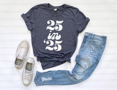 25 In 25 Shirt, Turning 25 Tshirt, Twenty Five Shirt, Cute Birthday Shirt, 25 Years Old Tee, Birthday Party Shirt, Women 25th Birthday Gifts