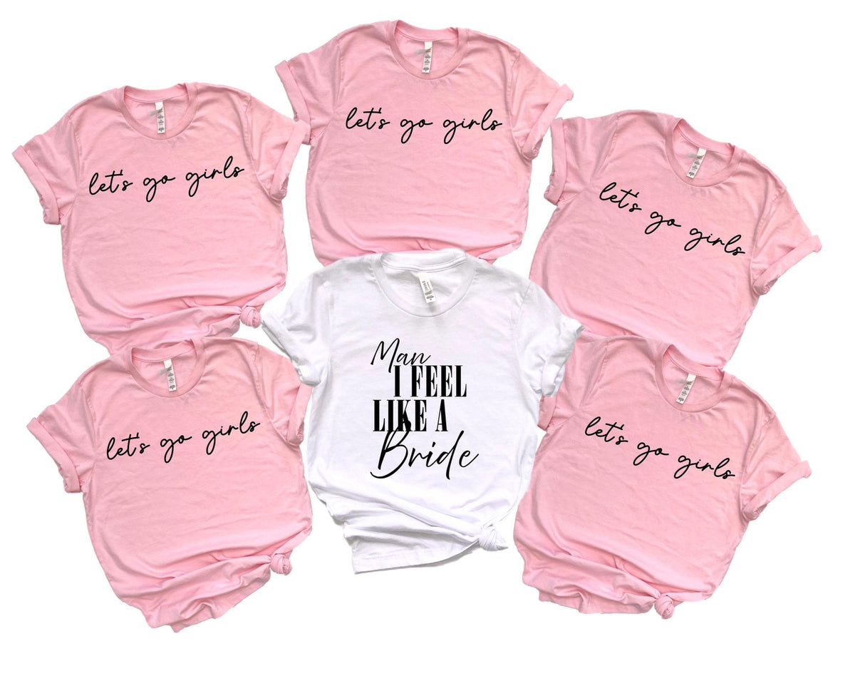 Man I Feel Like A Bride T-Shirt - Let's Go Girls Tees - Bachelorette Party Shirts - Bachelorette Matching - Bridal Party Tee