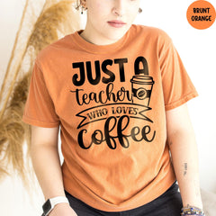 Comfort Colors® Teacher Shirt, Just A Teacher Who Loves Coffee, Coffee Lover Shirt, Teacher Shirt Gift for Women, Teacher Appreciation