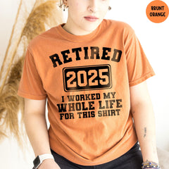 Comfort Colors® Retired 2025 Shirt, Teacher Retirement, Funny Retirement Tee, I Worked My Whole Life for This Shirt, Retirement TShirt