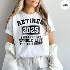 Comfort Colors® Retired 2025 Shirt, Teacher Retirement, Funny Retirement Tee, I Worked My Whole Life for This Shirt, Retirement TShirt