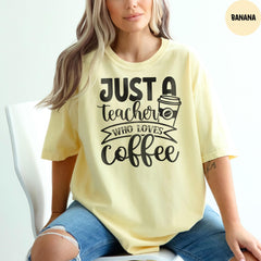 Comfort Colors® Teacher Shirt, Just A Teacher Who Loves Coffee, Coffee Lover Shirt, Teacher Shirt Gift for Women, Teacher Appreciation
