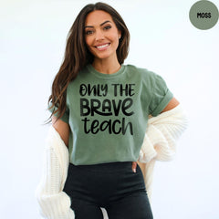 Comfort Colors® Only The Brave Teach Shirt, Brave Teach Shirt, Teacher Shirt, Teacher Appreciation, Gift For Teacher, Teacher Life