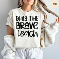 Comfort Colors® Only The Brave Teach Shirt, Brave Teach Shirt, Teacher Shirt, Teacher Appreciation, Gift For Teacher, Teacher Life