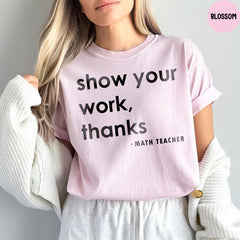 Comfort Colors® Show Your Work Thanks Shirt, Teacher Life T-Shirt, Math Teacher Gift, Back To School Shirt, Teacher Appreciation Gifts
