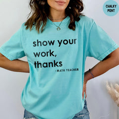 Comfort Colors® Show Your Work Thanks Shirt, Teacher Life T-Shirt, Math Teacher Gift, Back To School Shirt, Teacher Appreciation Gifts