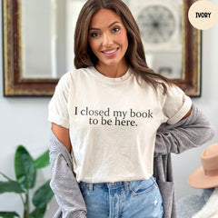 Comfort Colors® I Closed My Book to Be Here Shirt, Book Lover Shirt, Book Worm T-shirt, Gift for Book Lover, Funny Reader shirt
