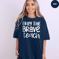 Comfort Colors® Only The Brave Teach Shirt, Brave Teach Shirt, Teacher Shirt, Teacher Appreciation, Gift For Teacher, Teacher Life