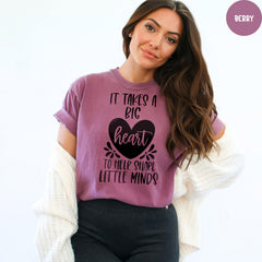 Comfort Colors® Shirt, It Takes A Big Heart To Shape Little Minds Shirt, Elementary School Teacher Shirt, Kindergarten Teacher Shirt