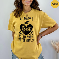 Comfort Colors® Shirt, It Takes A Big Heart To Shape Little Minds Shirt, Elementary School Teacher Shirt, Kindergarten Teacher Shirt