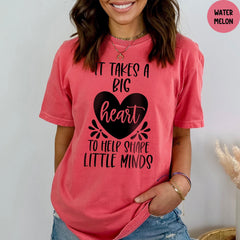 Comfort Colors® Shirt, It Takes A Big Heart To Shape Little Minds Shirt, Elementary School Teacher Shirt, Kindergarten Teacher Shirt