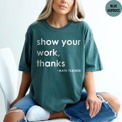 Comfort Colors® Show Your Work Thanks Shirt, Teacher Life T-Shirt, Math Teacher Gift, Back To School Shirt, Teacher Appreciation Gifts