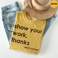 Comfort Colors® Show Your Work Thanks Shirt, Teacher Life T-Shirt, Math Teacher Gift, Back To School Shirt, Teacher Appreciation Gifts