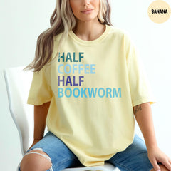 Comfort Colors® Half Coffee Half Bookworm, Book Lover Shirt, Coffee Lover Tee, Book Lover Gift, Bookworm Shirt, Librarian Shirt