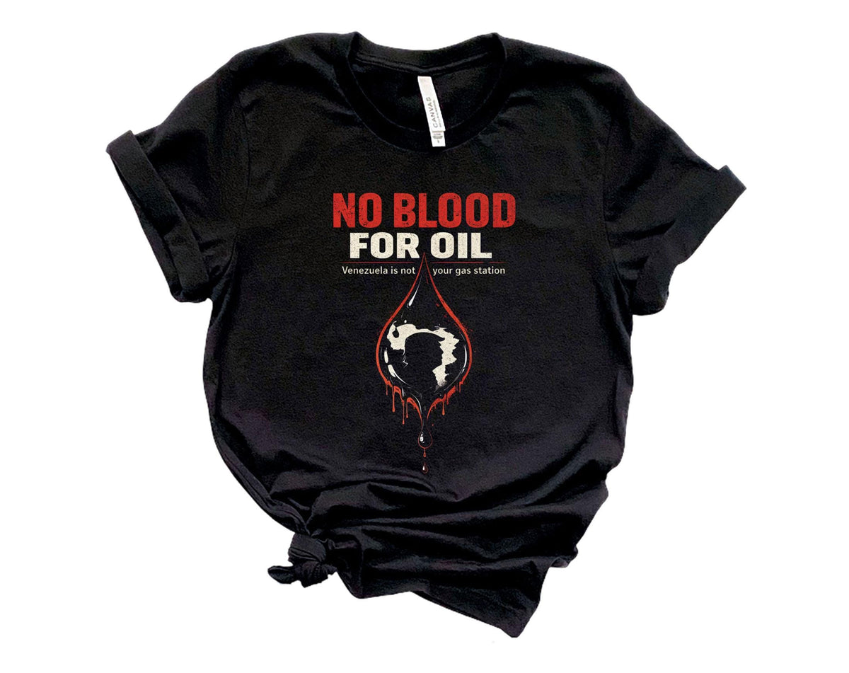 No Blood for Oil Shirt - Anti War T-Shirt - Protest Venezuela Shirt - Anti Trump Tee - Freedom for Venezuela