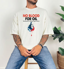 No Blood for Oil Shirt - Comfort Colors® Anti War T-Shirt - Anti Trump - Free Venezuela  T-Shirt