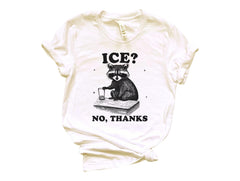 Funny Raccoon T-Shirt - Ice No Thanks Tee - Sarcastic Meme Shirt - Political Protest - Human Rights Tee - Pro Immigration Graphic