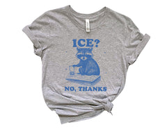 Funny Raccoon T-Shirt - Ice No Thanks Tee - Sarcastic Meme Shirt - Political Protest - Human Rights Tee - Pro Immigration Graphic