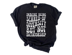 Comfort Colors® Imagine Being Scared Of Diversity - But Not Dictatorship - Political Protest - Human Rights Tee - Activism T-Shirt