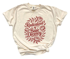 Comfort Colors® Radicalized by Basic Decency - Political Protest - Human Rights Tee - Pro Immigration Graphic - Feminist Justice T-Shirt