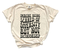 Comfort Colors® Imagine Being Scared Of Diversity - But Not Dictatorship - Political Protest - Human Rights Tee - Activism T-Shirt