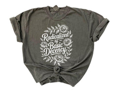 Comfort Colors® Radicalized by Basic Decency - Political Protest - Human Rights Tee - Pro Immigration Graphic - Feminist Justice T-Shirt