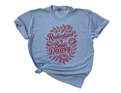 Comfort Colors® Radicalized by Basic Decency - Political Protest - Human Rights Tee - Pro Immigration Graphic - Feminist Justice T-Shirt